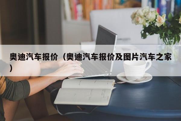 奥迪汽车报价（奥迪汽车报价及图片汽车之家）