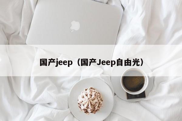 国产jeep（国产Jeep自由光）