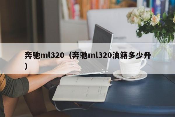 奔驰ml320（奔驰ml320油箱多少升）