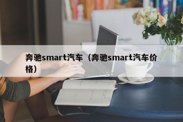 奔驰smart汽车（奔驰smart汽车价格）