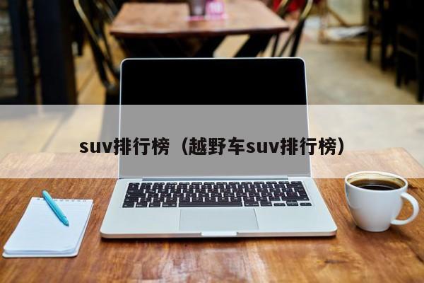 suv排行榜（越野车suv排行榜）