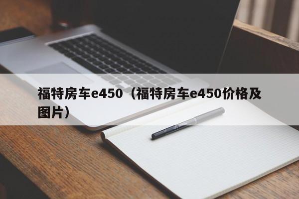 福特房车e450（福特房车e450价格及图片）