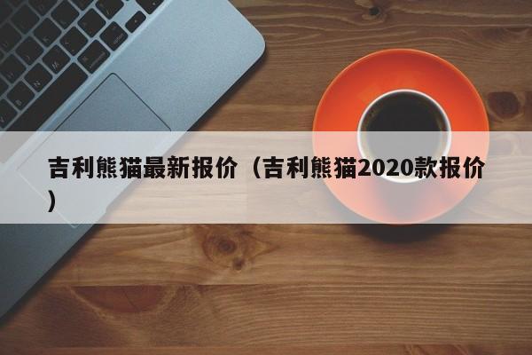 吉利熊猫最新报价（吉利熊猫2020款报价）