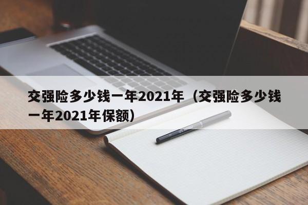 交强险多少钱一年2021年（交强险多少钱一年2021年保额）