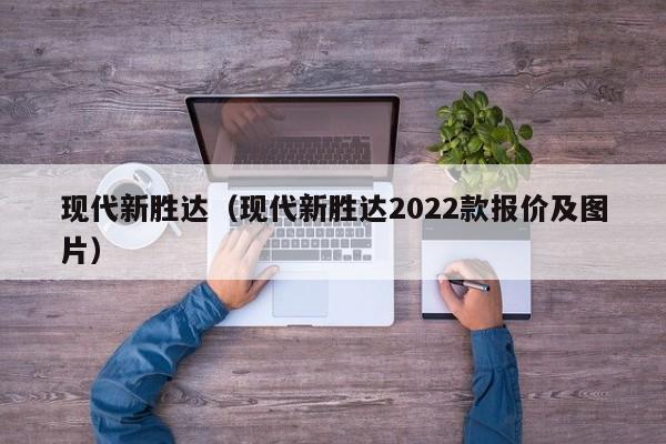 现代新胜达（现代新胜达2022款报价及图片）