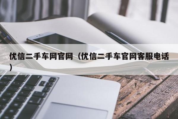 优信二手车网官网（优信二手车官网客服电话）