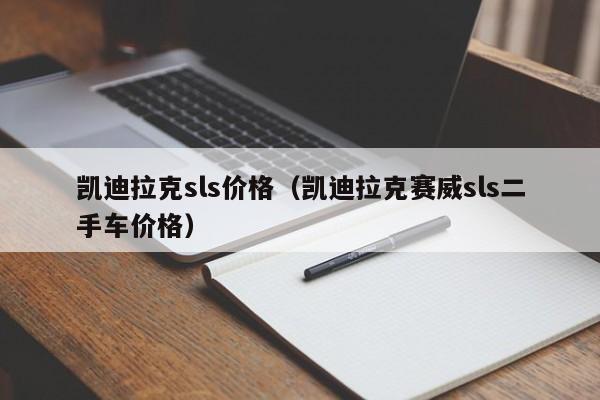 凯迪拉克sls价格（凯迪拉克赛威sls二手车价格）