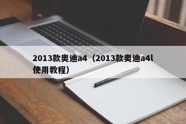 2013款奥迪a4（2013款奥迪a4l使用教程）