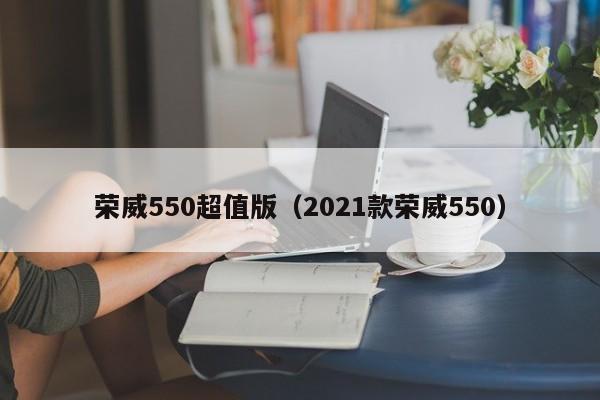 荣威550超值版（2021款荣威550）