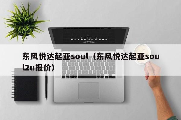 东风悦达起亚soul（东风悦达起亚soul2u报价）