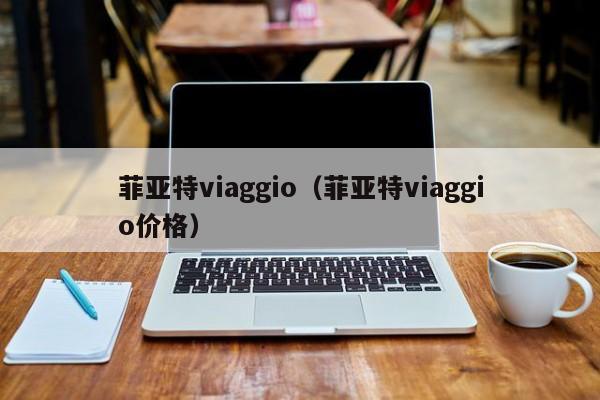 菲亚特viaggio（菲亚特viaggio价格）