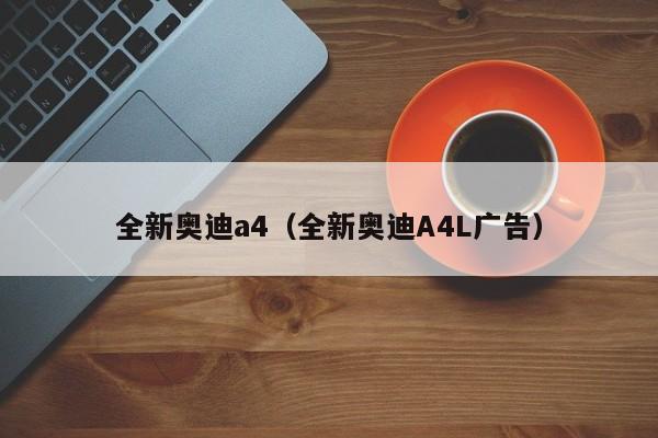 全新奥迪a4（全新奥迪A4L广告）