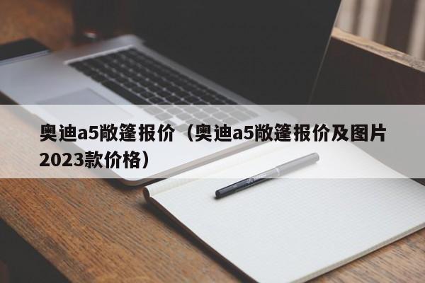 奥迪a5敞篷报价（奥迪a5敞篷报价及图片2023款价格）