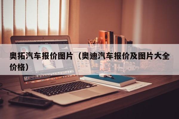 奥拓汽车报价图片（奥迪汽车报价及图片大全价格）