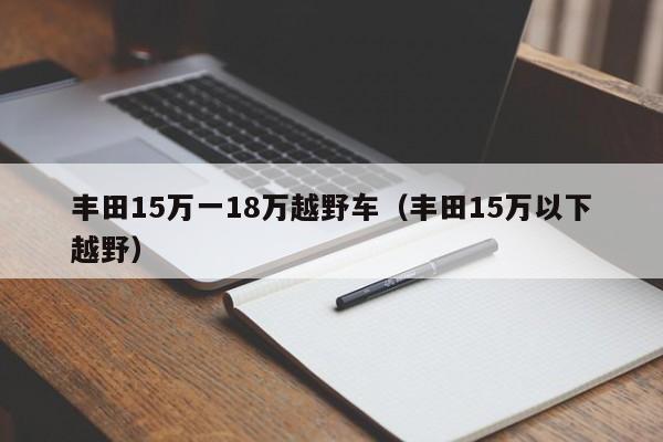 丰田15万一18万越野车（丰田15万以下越野）