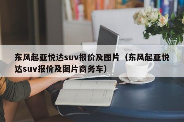 东风起亚悦达suv报价及图片（东风起亚悦达suv报价及图片商务车）