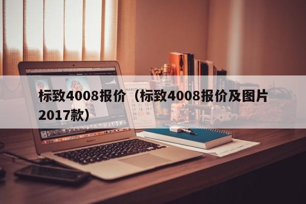 标致4008报价（标致4008报价及图片2017款）