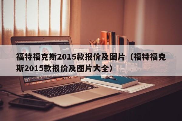 福特福克斯2015款报价及图片（福特福克斯2015款报价及图片大全）