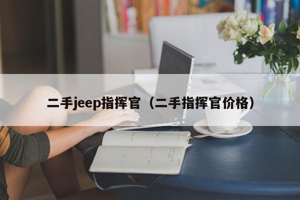 二手jeep指挥官（二手指挥官价格）