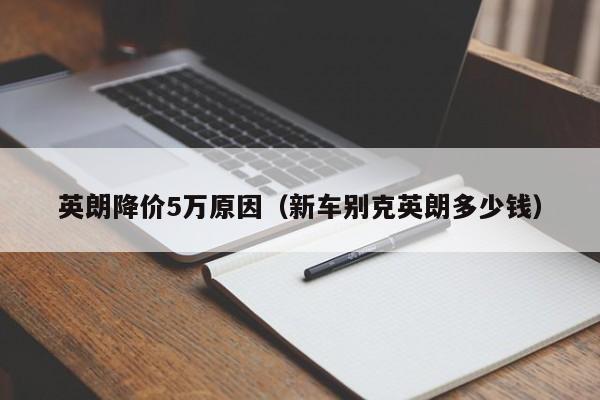 英朗降价5万原因（新车别克英朗多少钱）