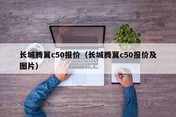 长城腾翼c50报价（长城腾翼c50报价及图片）