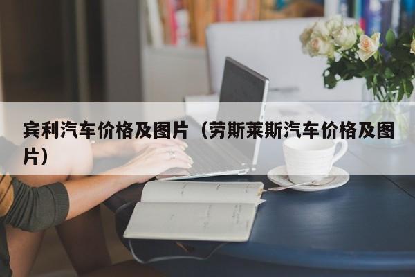 宾利汽车价格及图片（劳斯莱斯汽车价格及图片）