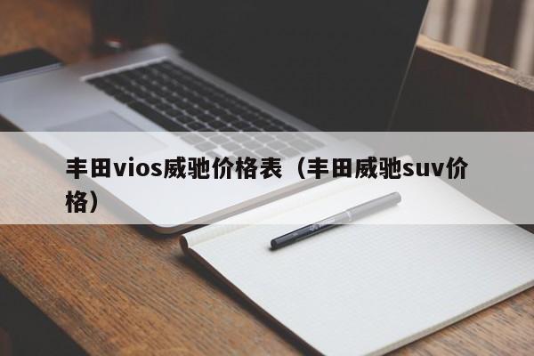 丰田vios威驰价格表（丰田威驰suv价格）