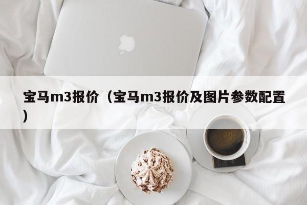 宝马m3报价（宝马m3报价及图片参数配置）