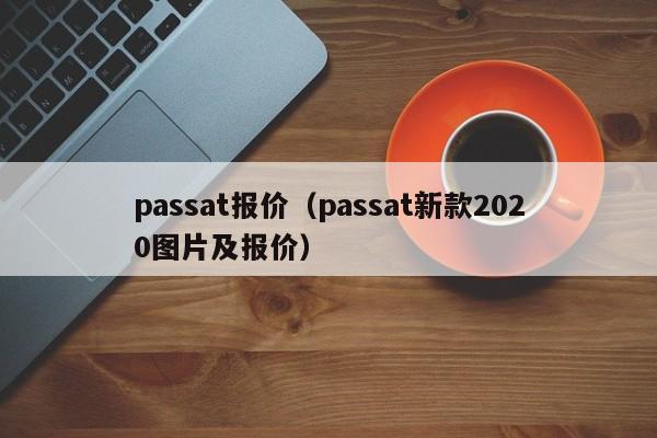 passat报价（passat新款2020图片及报价）