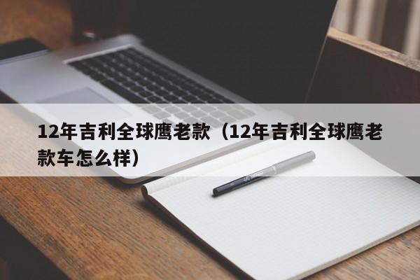 12年吉利全球鹰老款（12年吉利全球鹰老款车怎么样）