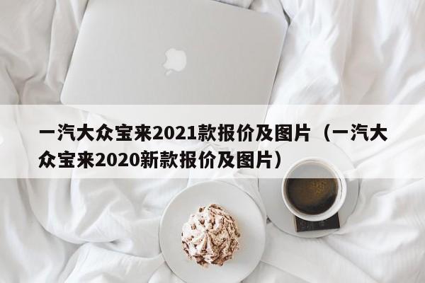 一汽大众宝来2021款报价及图片（一汽大众宝来2020新款报价及图片）