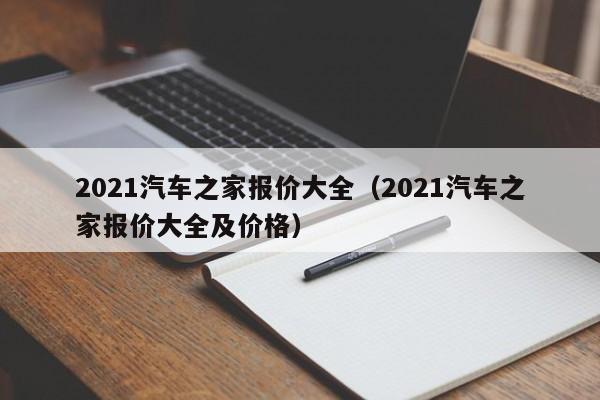 2021汽车之家报价大全（2021汽车之家报价大全及价格）