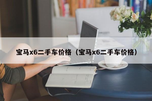 宝马x6二手车价格（宝马x6二手车价格）