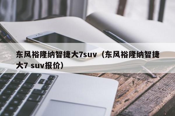 东风裕隆纳智捷大7suv（东风裕隆纳智捷大7 suv报价）