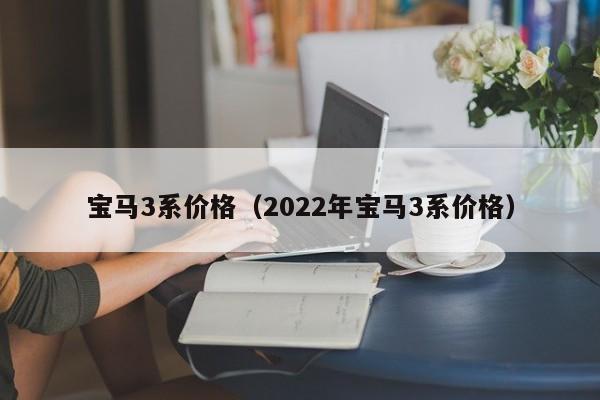 宝马3系价格（2022年宝马3系价格）