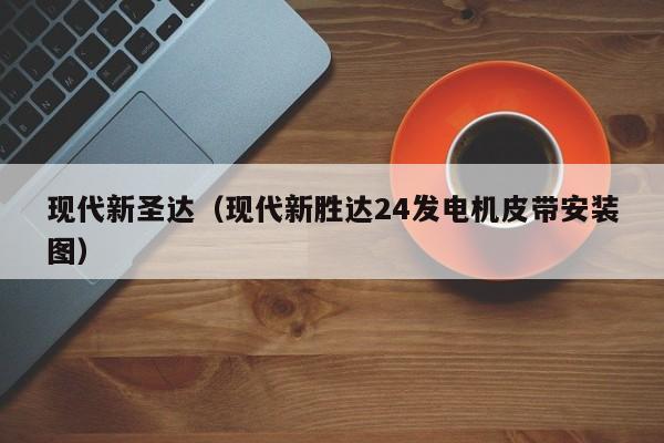 现代新圣达（现代新胜达24发电机皮带安装图）