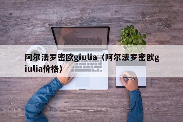 阿尔法罗密欧giulia（阿尔法罗密欧giulia价格）