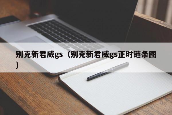 别克新君威gs（别克新君威gs正时链条图）