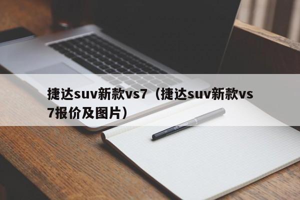 捷达suv新款vs7（捷达suv新款vs7报价及图片）