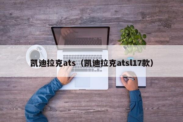 凯迪拉克ats（凯迪拉克atsl17款）