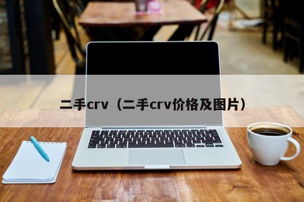 二手crv（二手crv价格及图片）