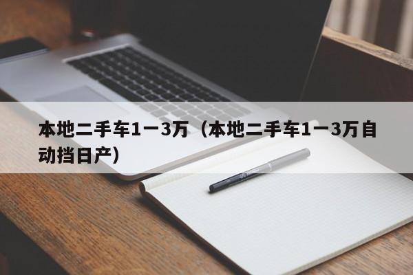 本地二手车1一3万（本地二手车1一3万自动挡日产）