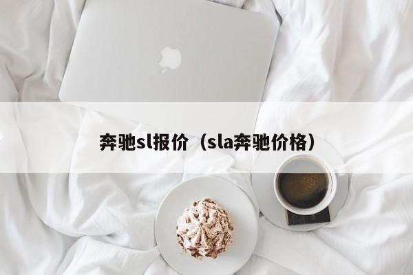 奔驰sl报价（sla奔驰价格）