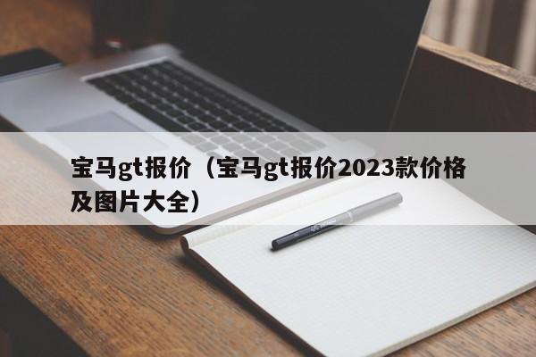 宝马gt报价（宝马gt报价2023款价格及图片大全）